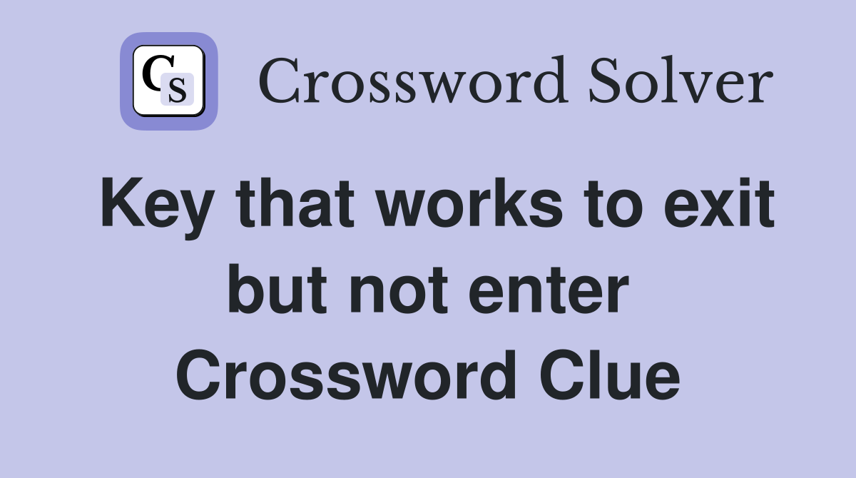 Key that works to exit but not enter Crossword Clue