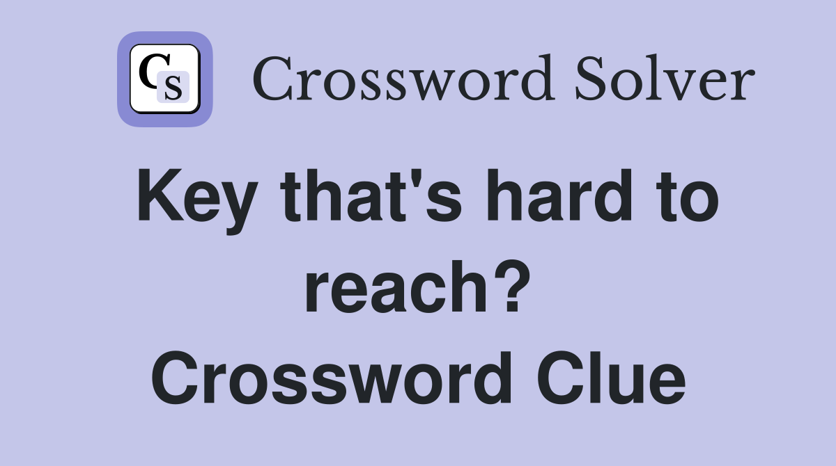Key that's hard to reach? Crossword Clue