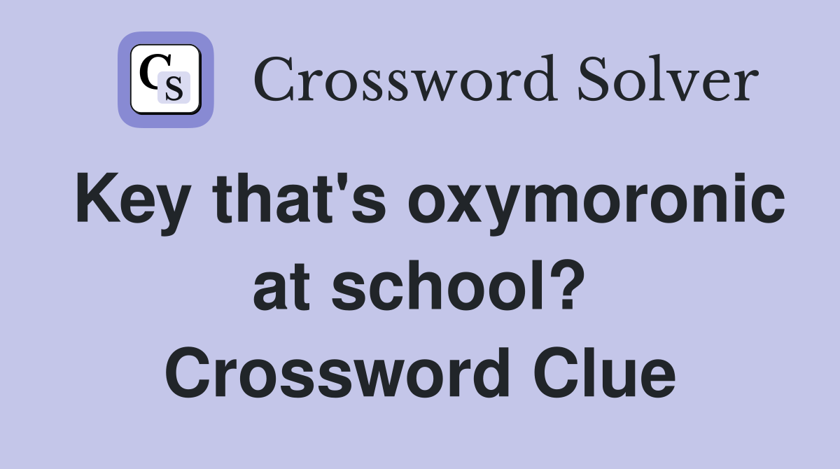 Key that's oxymoronic at school? Crossword Clue