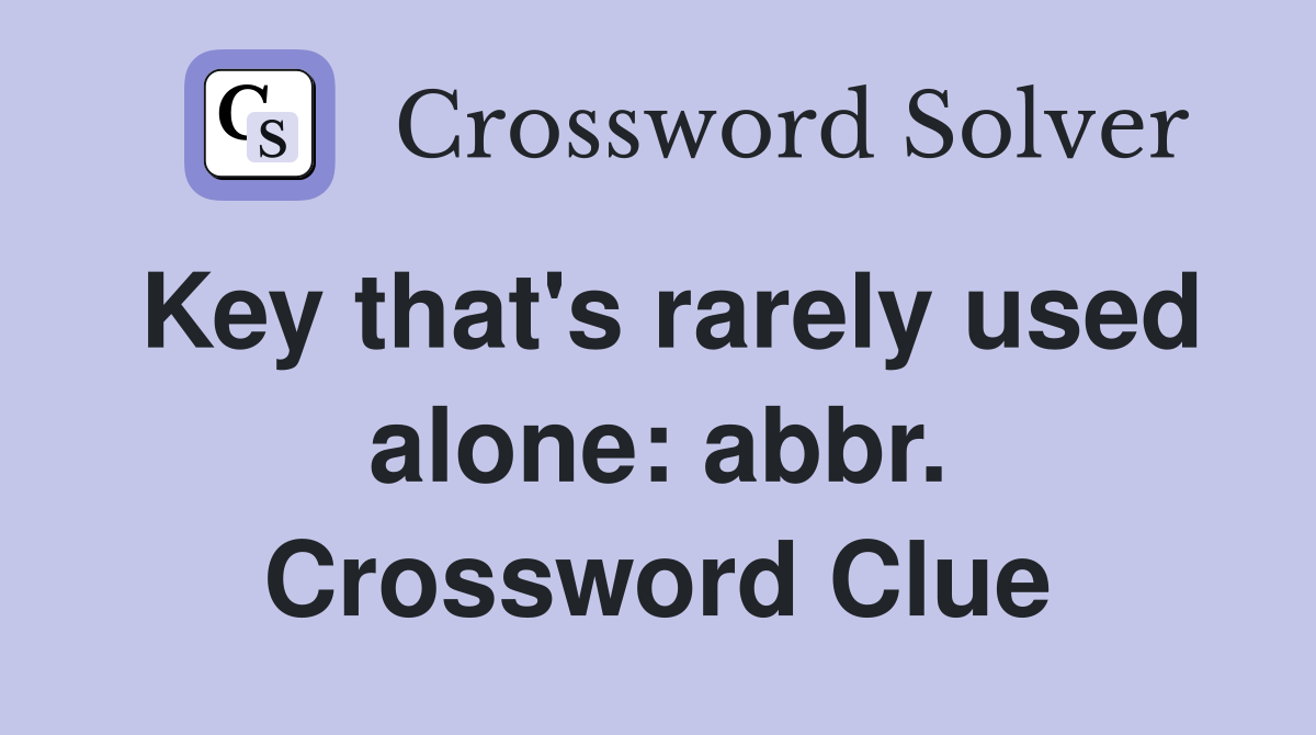 Key that's rarely used alone: abbr. Crossword Clue