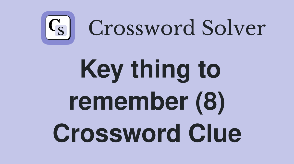 Key thing to remember (8) Crossword Clue