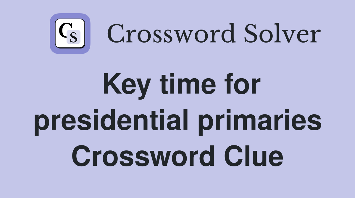 Key time for presidential primaries Crossword Clue