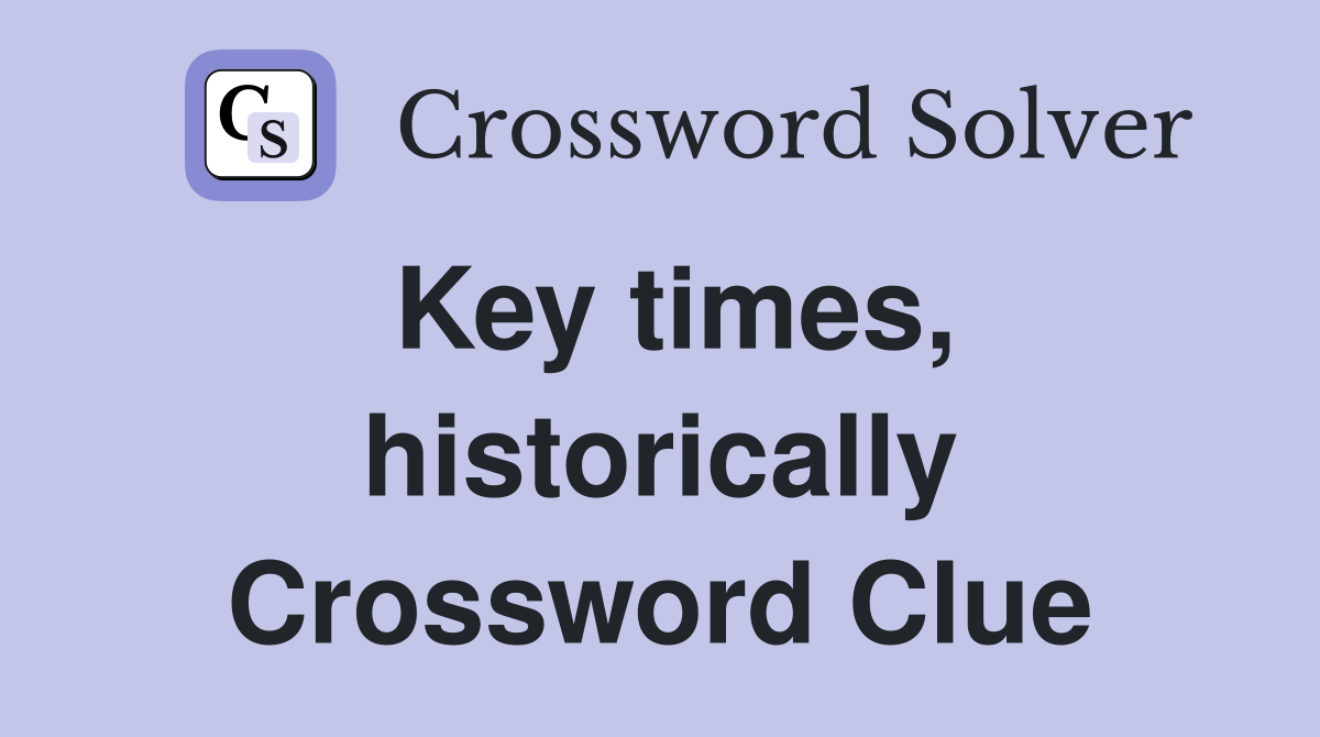 Key times, historically Crossword Clue