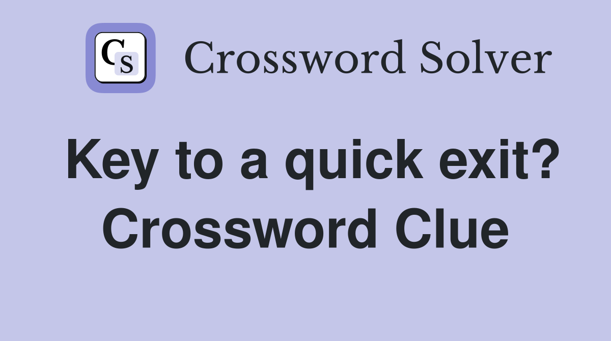 Key to a quick exit? Crossword Clue