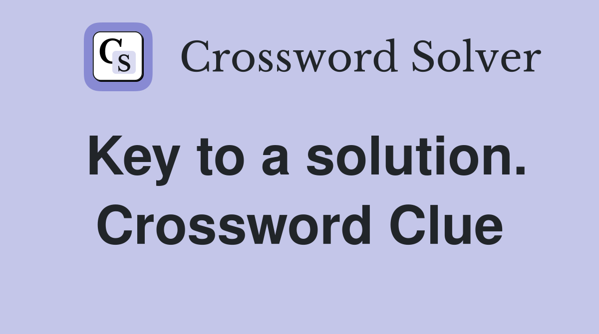 Key to a solution. Crossword Clue
