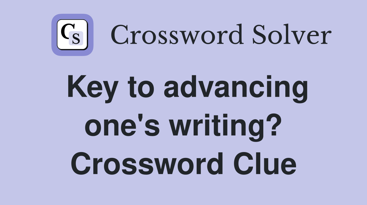 Key to advancing one's writing? Crossword Clue