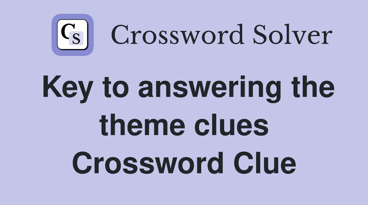 Key to answering the theme clues Crossword Clue