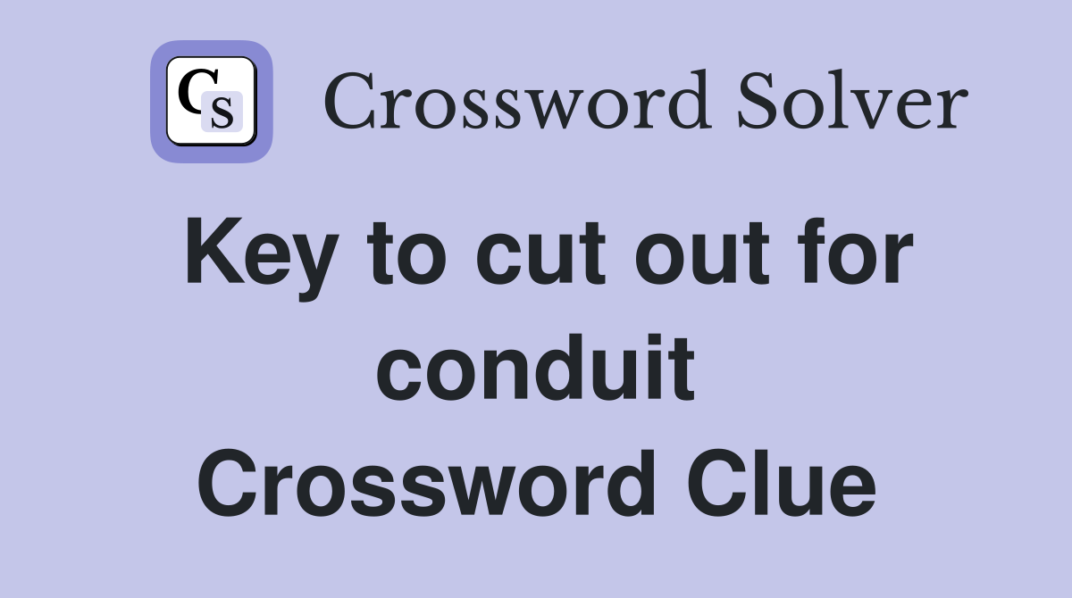 Key to cut out for conduit Crossword Clue