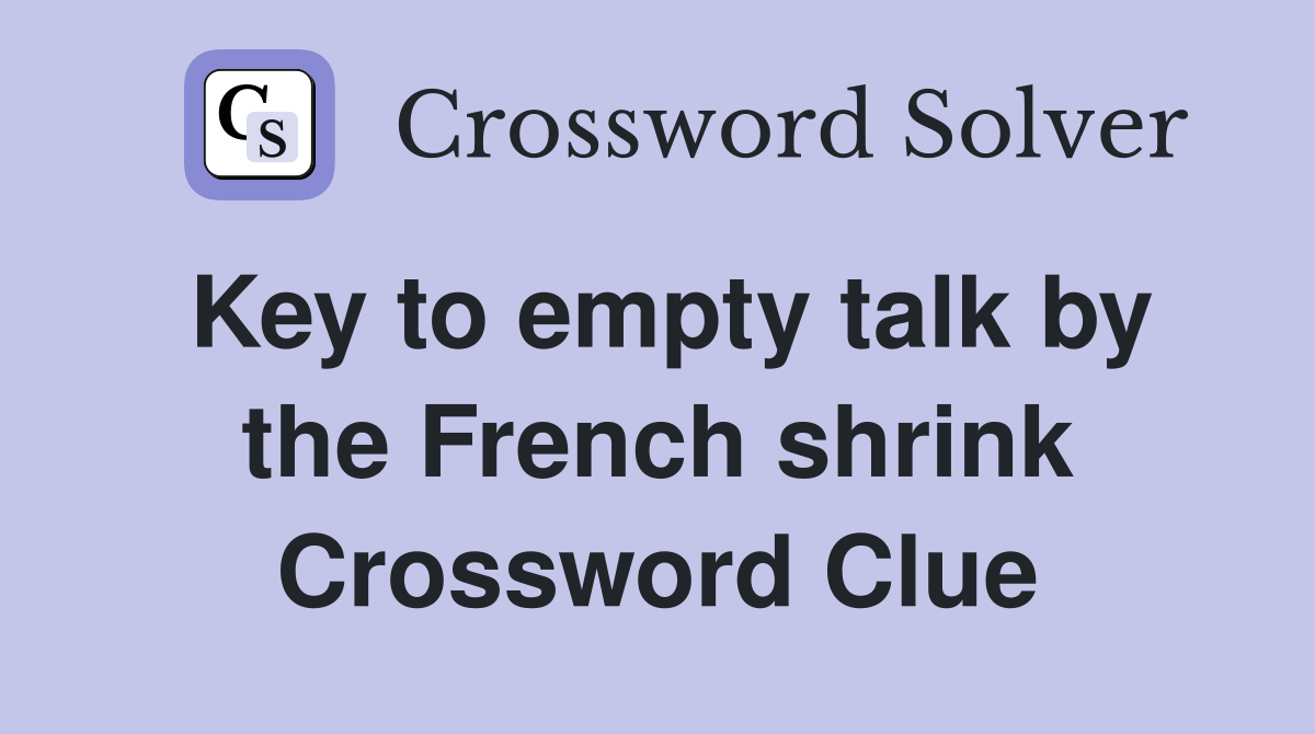 Key to empty talk by the French shrink Crossword Clue