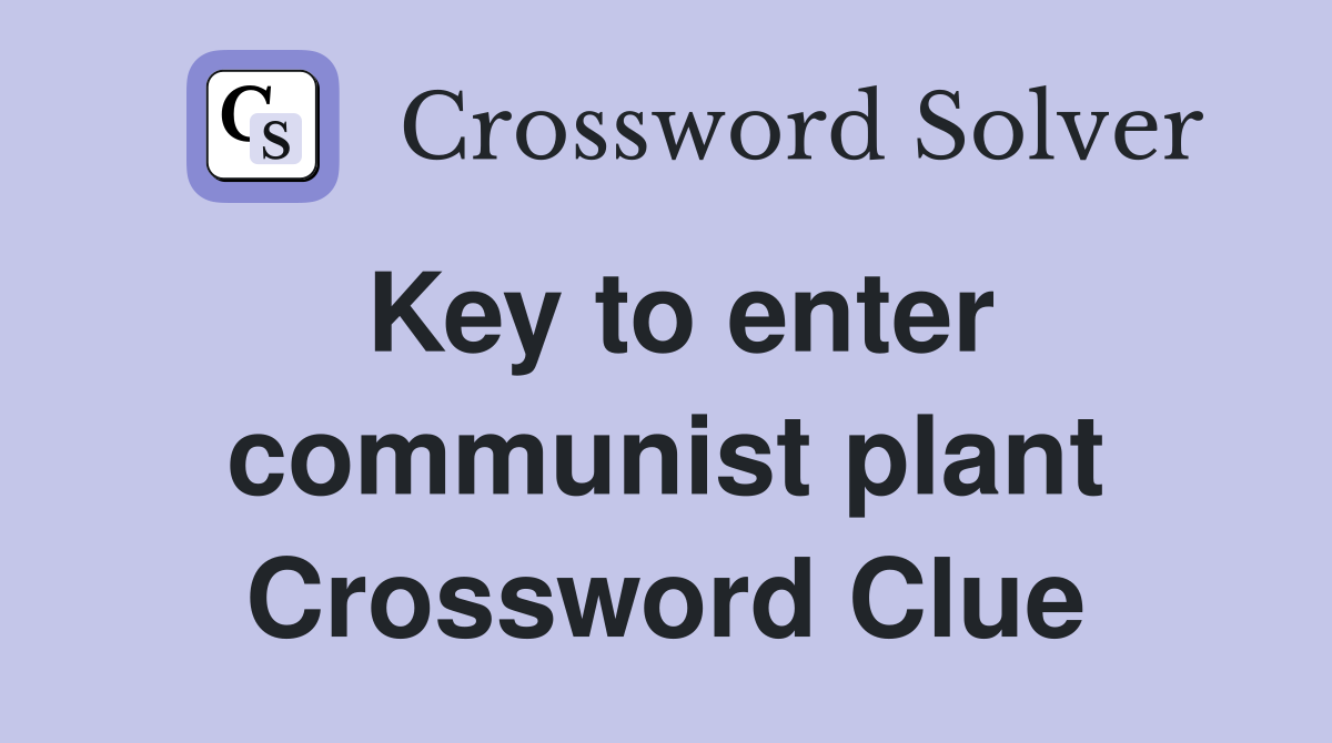 Key to enter communist plant Crossword Clue
