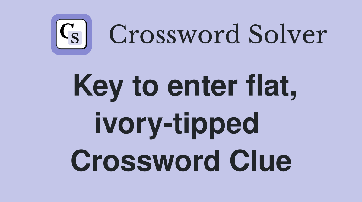 Key to enter flat, ivory-tipped  Crossword Clue
