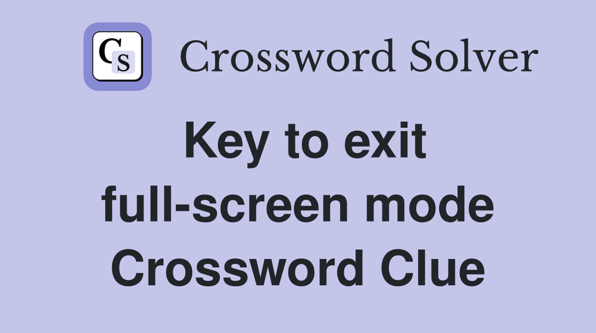 Key to exit full-screen mode Crossword Clue