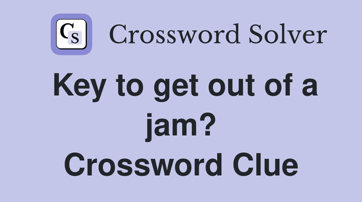 Key to get out of a jam? Crossword Clue