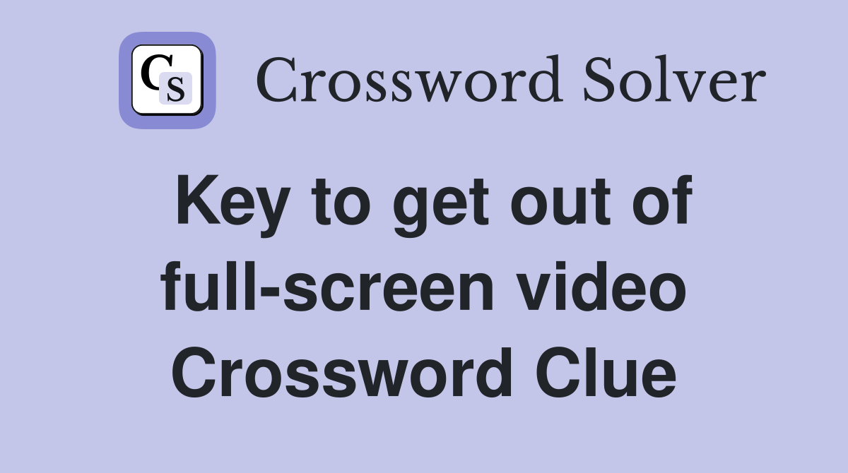 Key to get out of full-screen video Crossword Clue