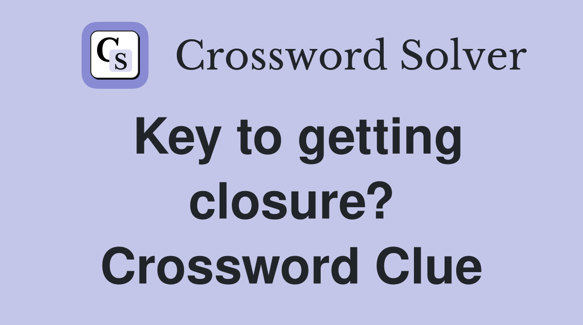 Key to getting closure? Crossword Clue
