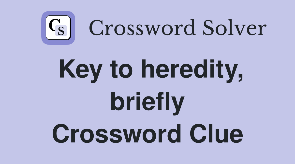 Key to heredity, briefly Crossword Clue