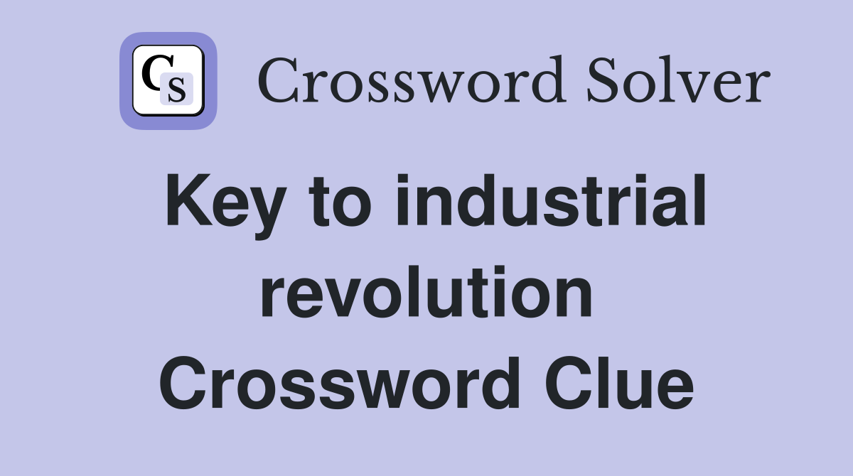 Key to industrial revolution Crossword Clue