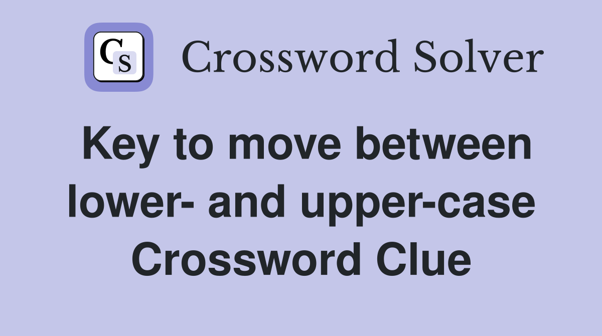 Key to move between lower- and upper-case Crossword Clue
