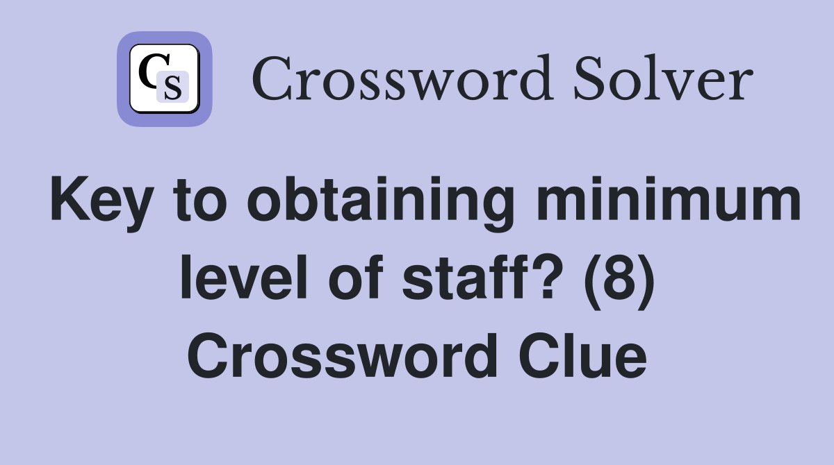 Key to obtaining minimum level of staff? (8) Crossword Clue