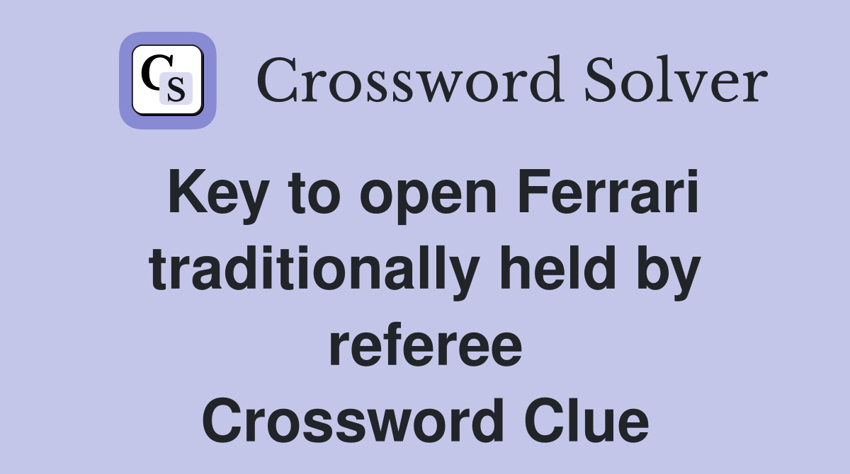Key to open Ferrari traditionally held by referee Crossword Clue