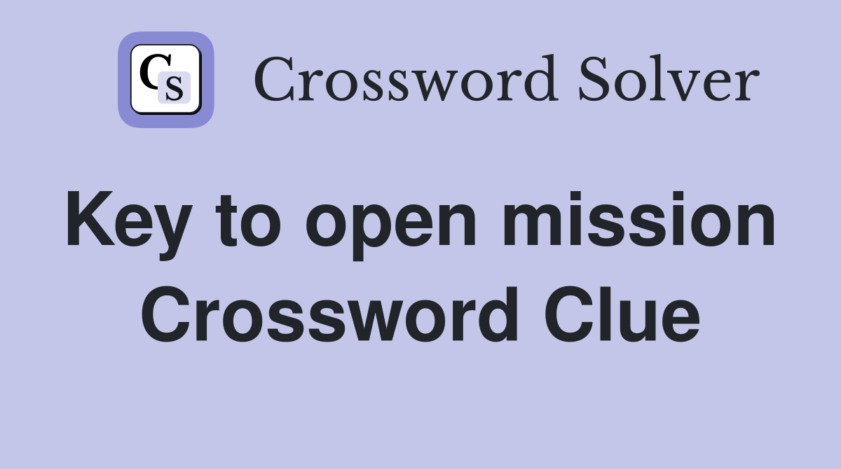 Key to open mission  Crossword Clue