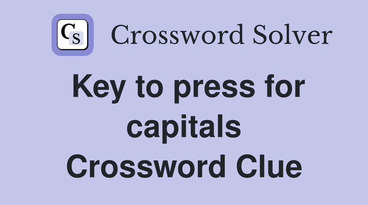 Key to press for capitals Crossword Clue