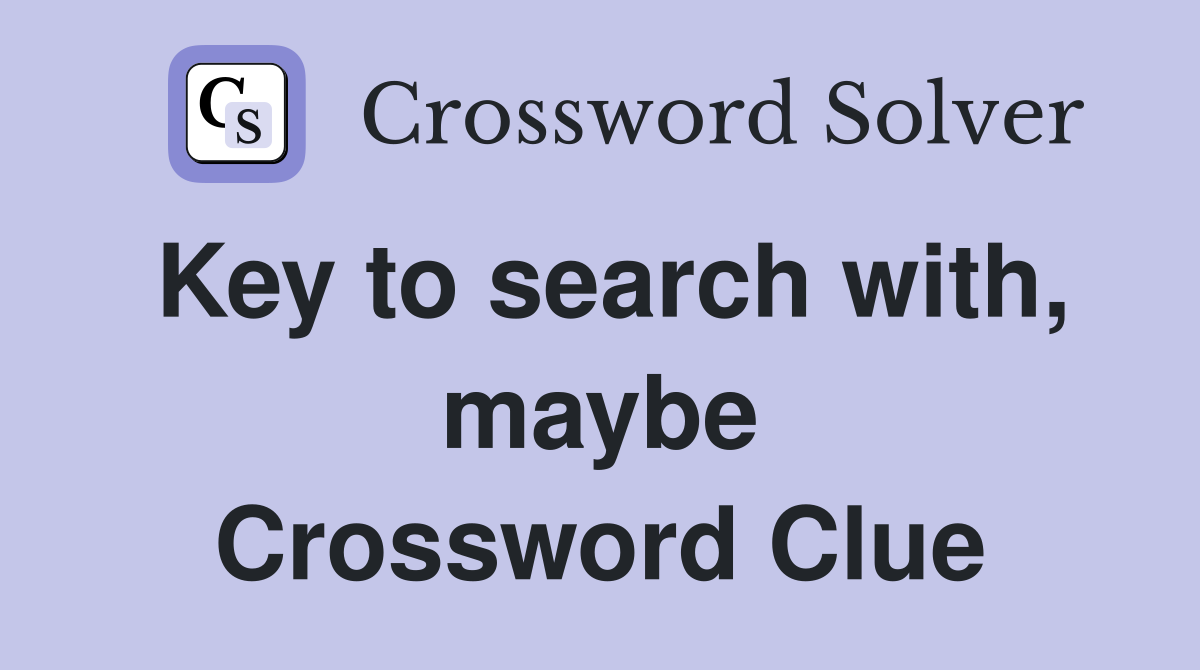 Key to search with, maybe Crossword Clue