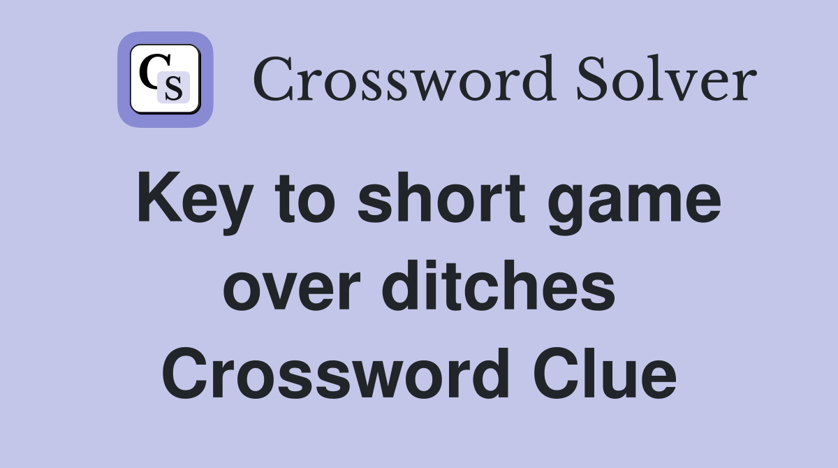 Key to short game over ditches Crossword Clue