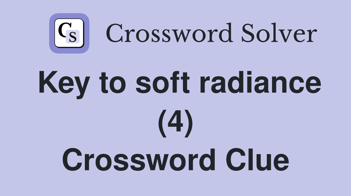 Key to soft radiance (4) Crossword Clue