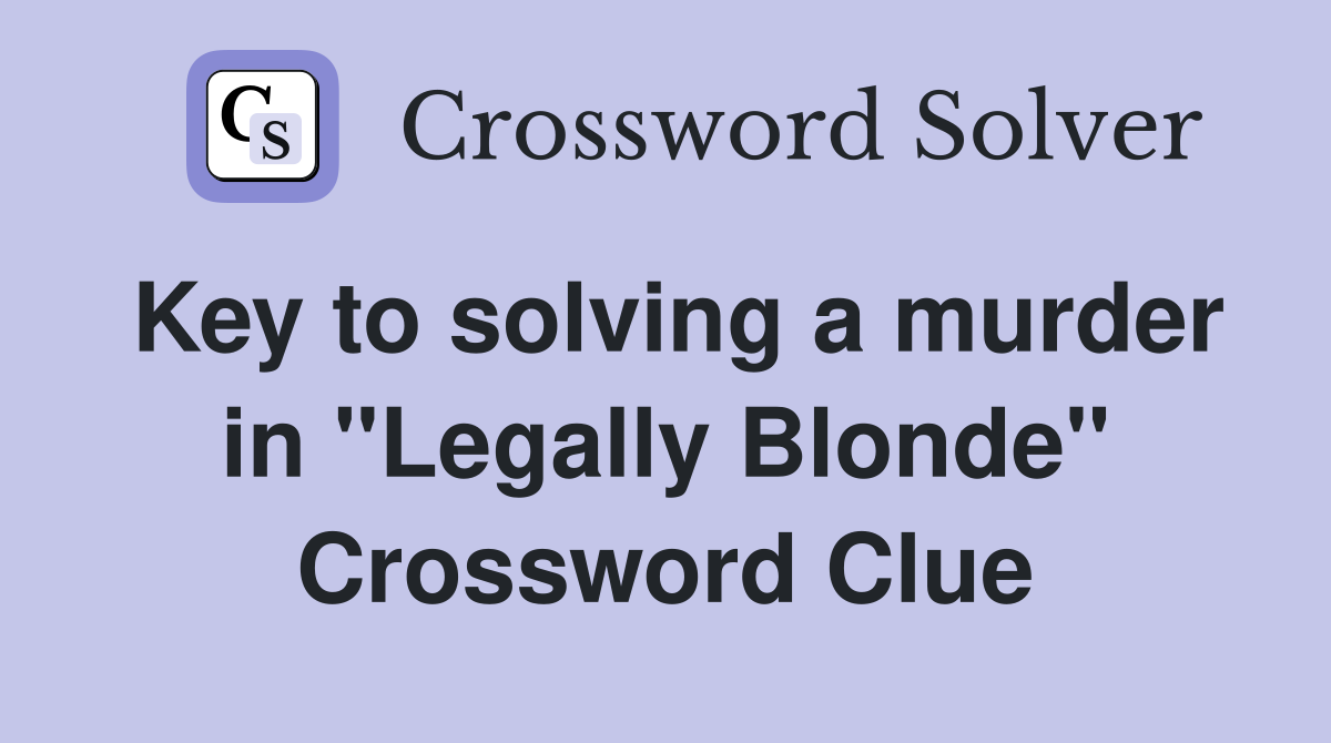 Key to solving a murder in "Legally Blonde" Crossword Clue