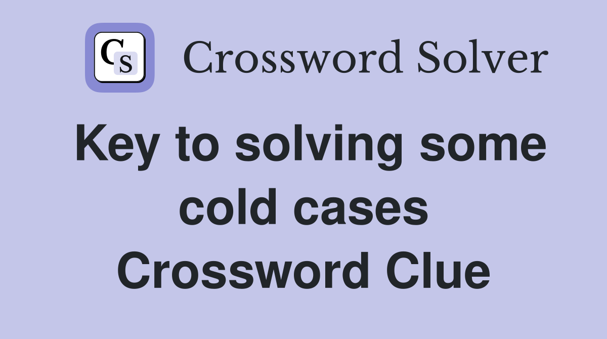 Key to solving some cold cases Crossword Clue