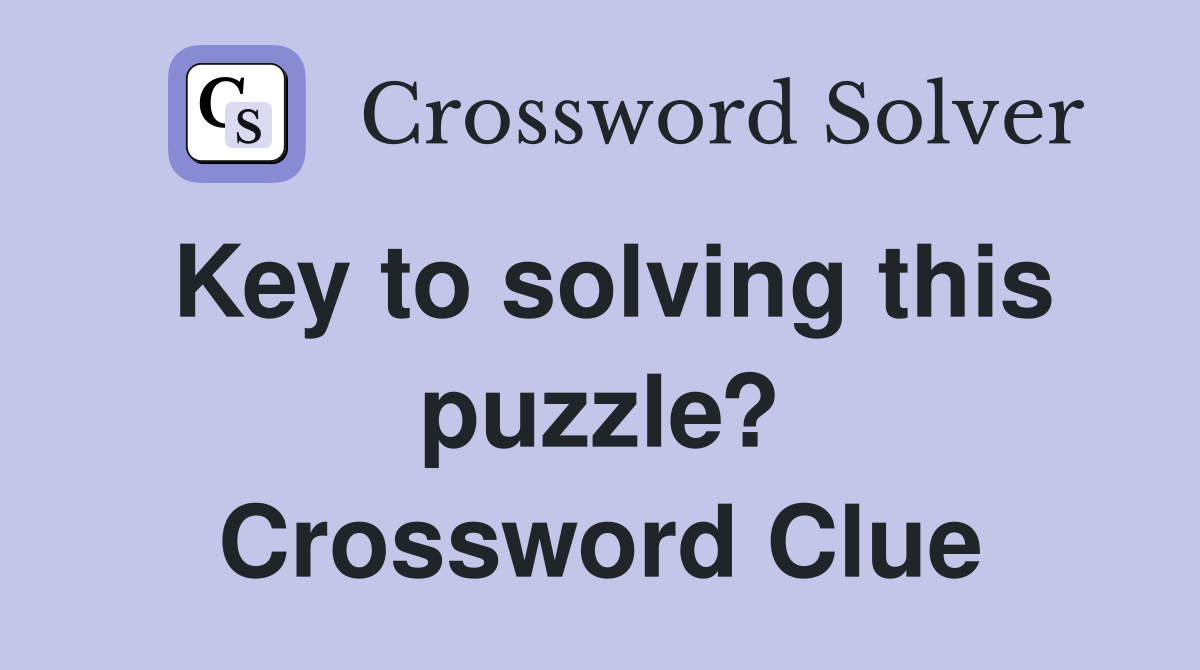 Key to solving this puzzle? Crossword Clue