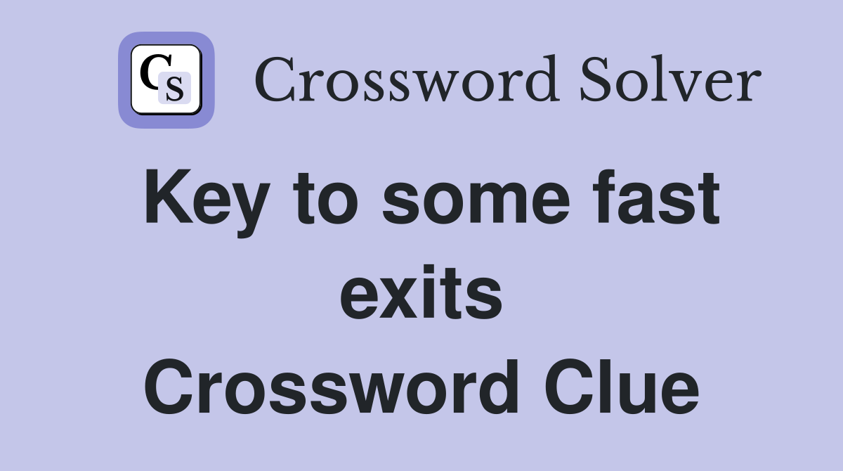 Key to some fast exits Crossword Clue