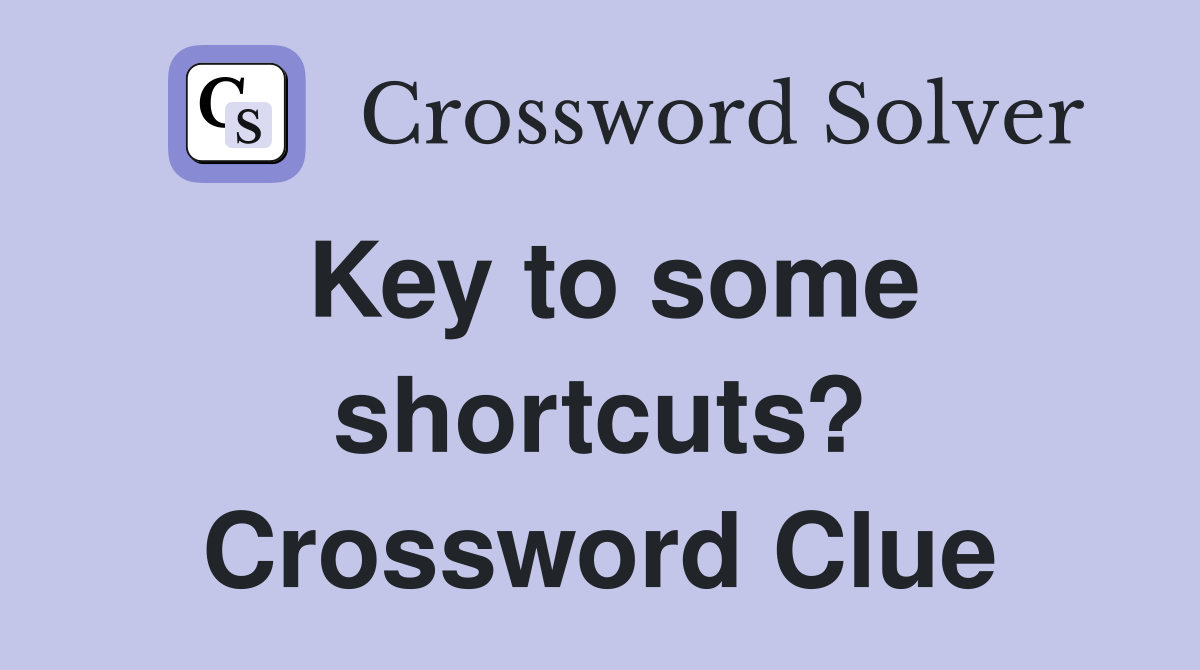 Key to some shortcuts? Crossword Clue