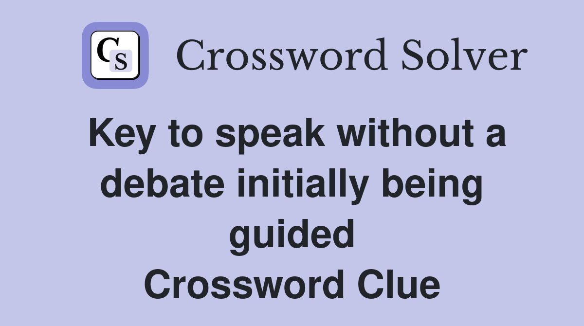 Key to speak without a debate initially being guided Crossword Clue