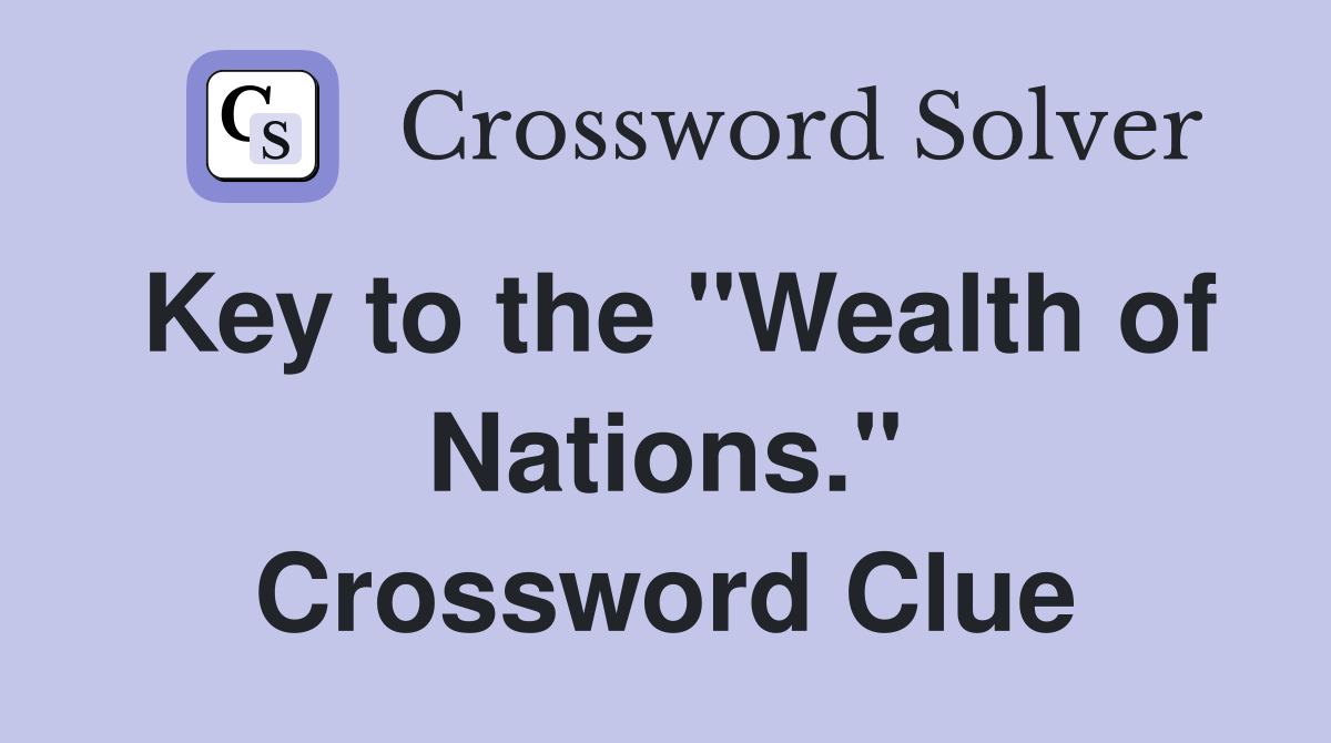 Key to the "Wealth of Nations." Crossword Clue