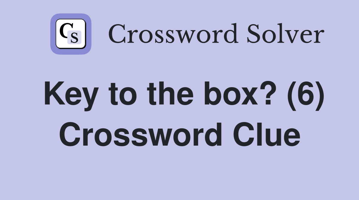 Key to the box? (6) Crossword Clue