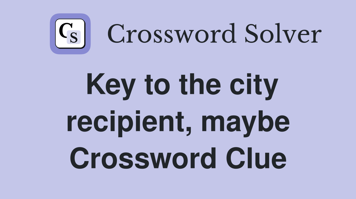 Key to the city recipient, maybe Crossword Clue