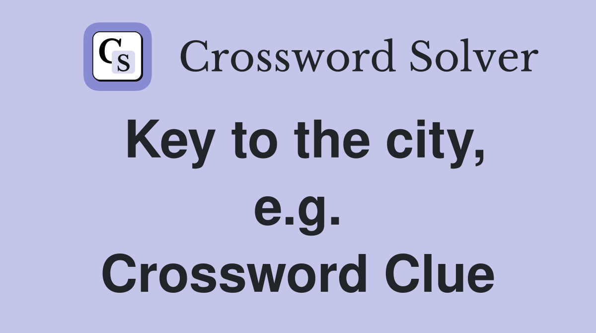 Key to the city, e.g. Crossword Clue