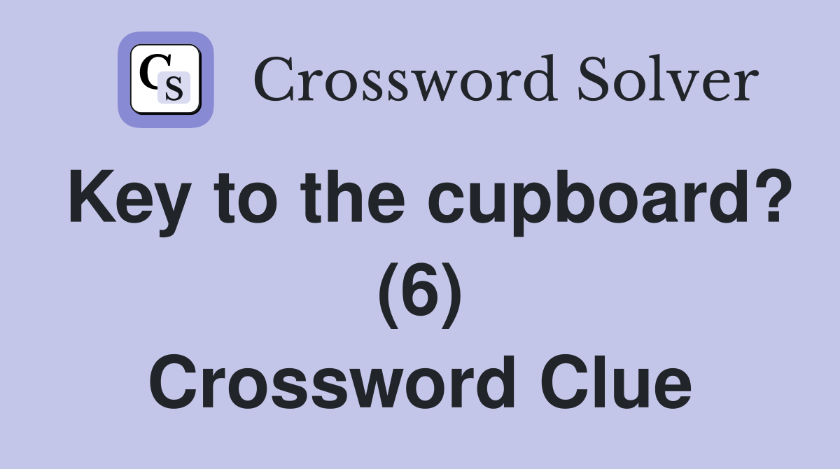 Key to the cupboard? (6) Crossword Clue
