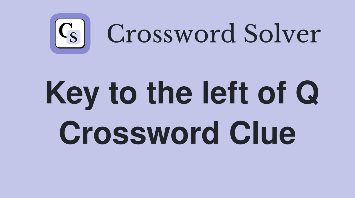 Key to the left of Q Crossword Clue