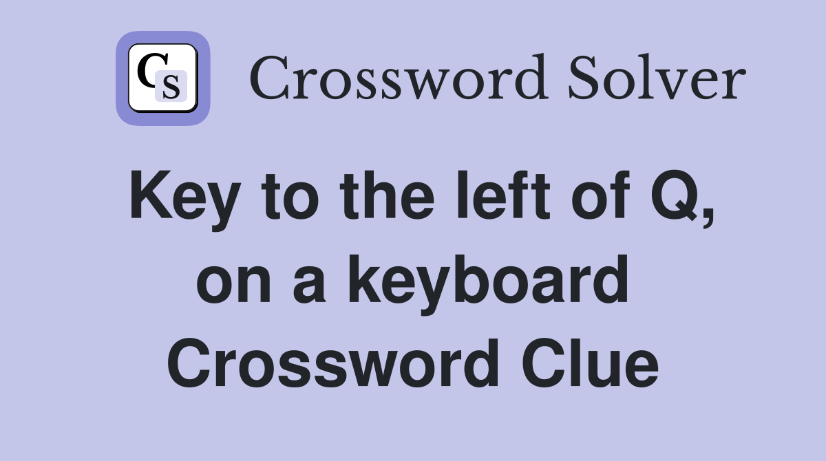 Key to the left of Q, on a keyboard Crossword Clue