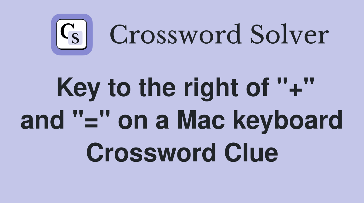 Key to the right of "+" and "=" on a Mac keyboard Crossword Clue