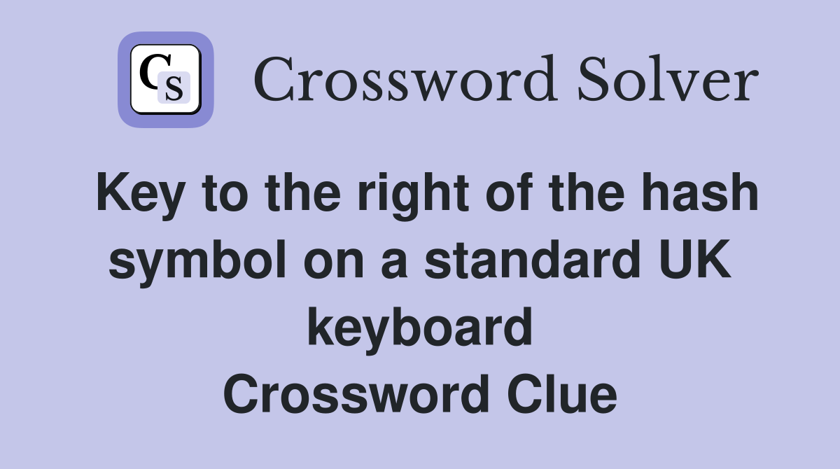 Key to the right of the hash symbol on a standard UK keyboard Crossword Clue