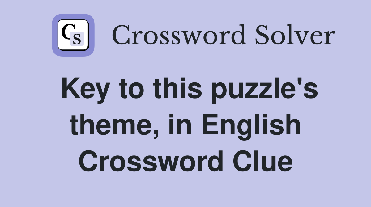 Key to this puzzle's theme, in English Crossword Clue
