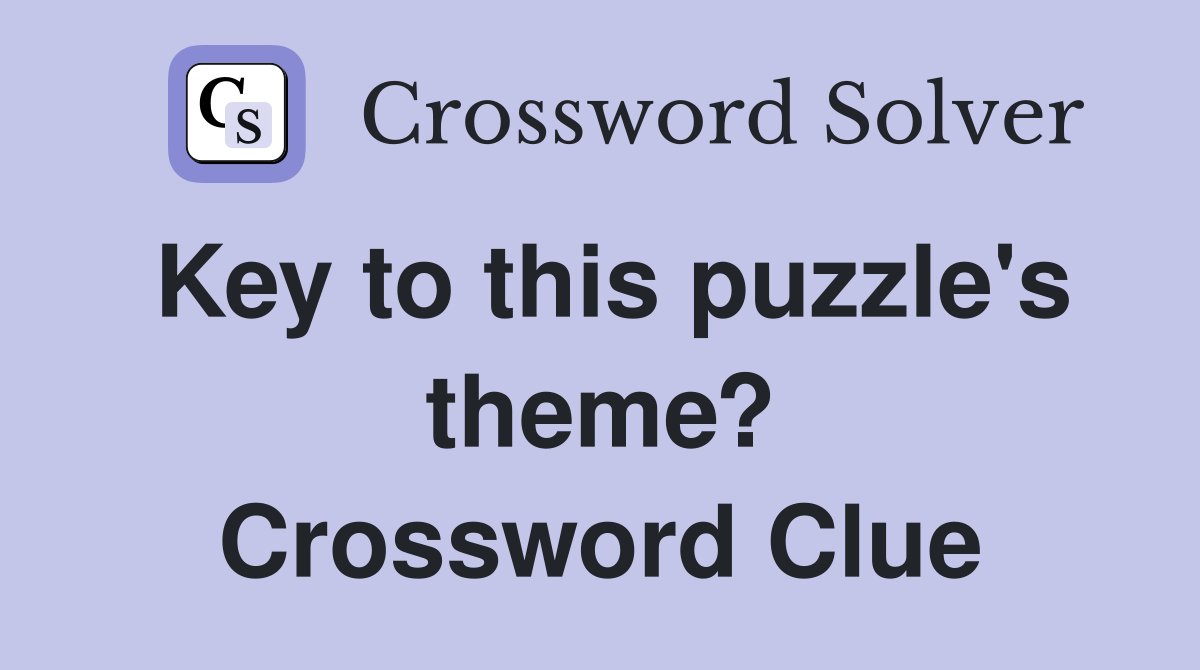 Key to this puzzle's theme? Crossword Clue