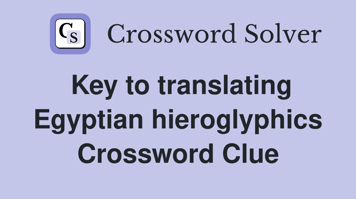 Key to translating Egyptian hieroglyphics Crossword Clue