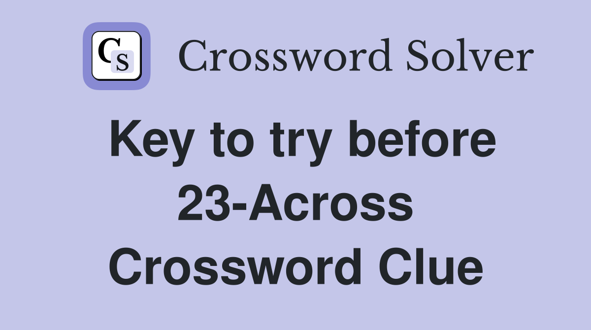 Key to try before 23-Across Crossword Clue
