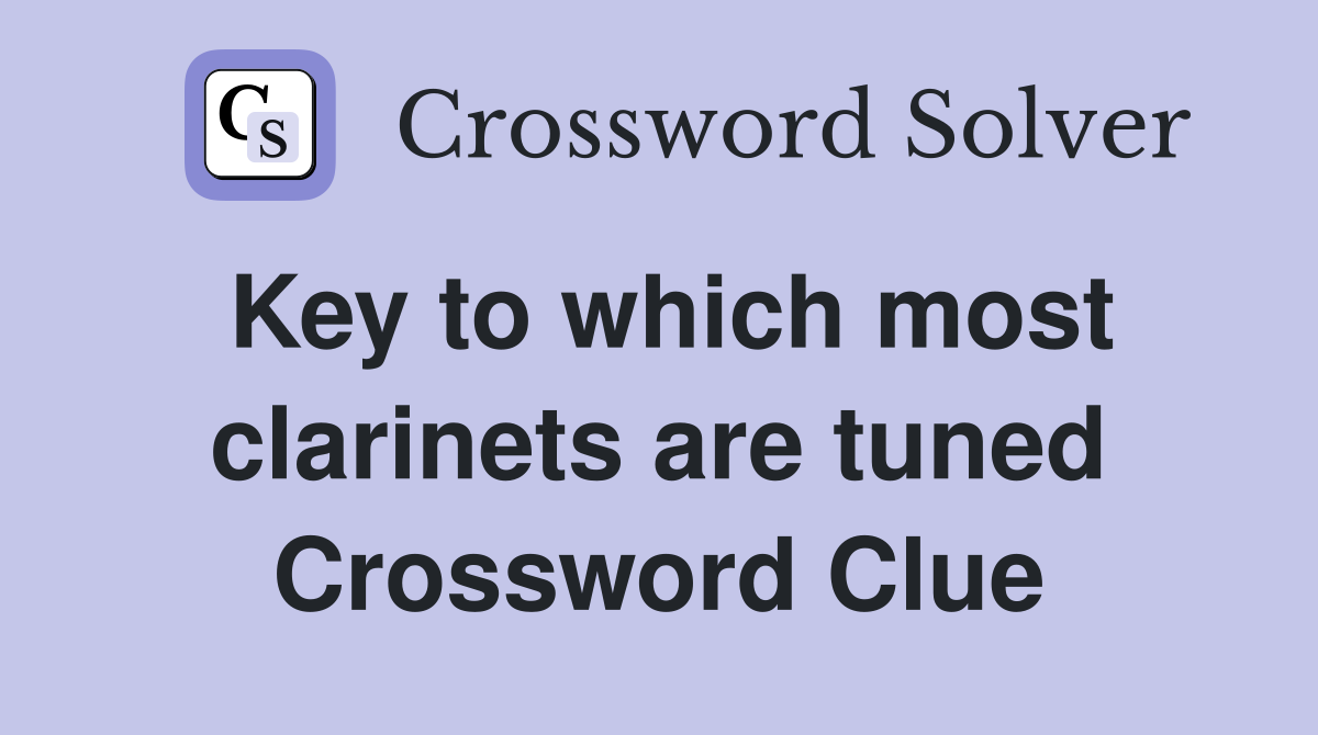 Key to which most clarinets are tuned Crossword Clue