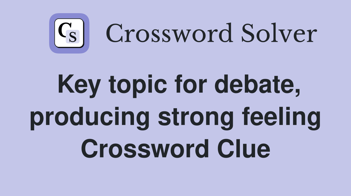 Key topic for debate, producing strong feeling Crossword Clue
